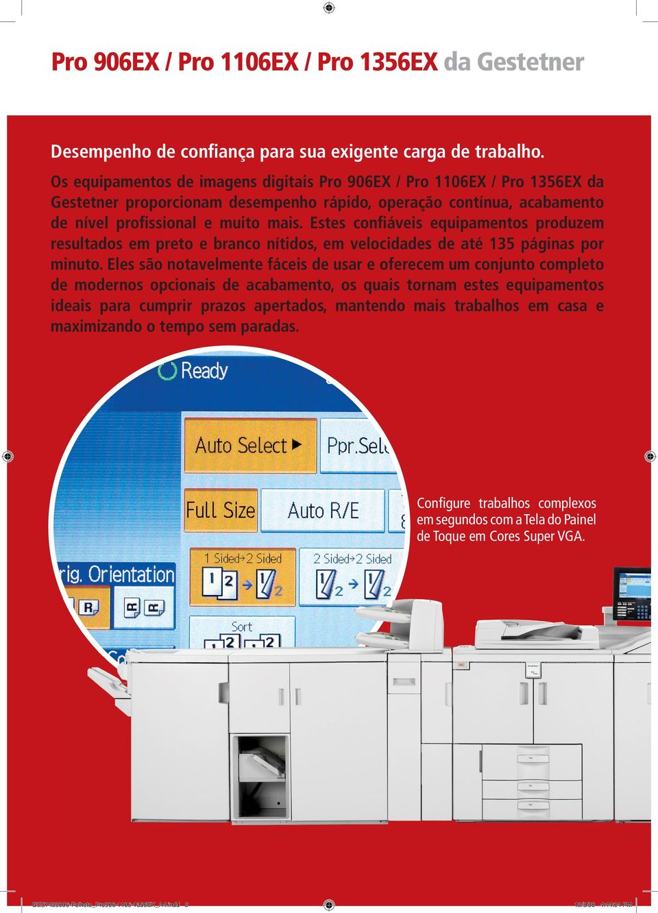 Estes confiáveis equipamentos produzem resultados em preto e branco nítidos, em velocidades de até 135 páginas por minuto.