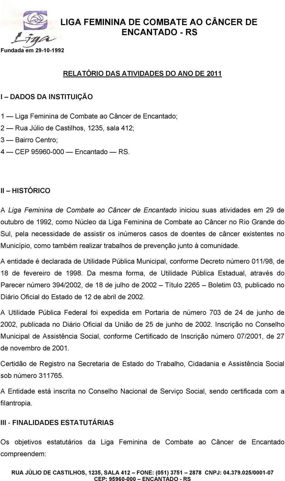 necessidade de assistir os inúmeros casos de doentes de câncer existentes no Município, como também realizar trabalhos de prevenção junto à comunidade.