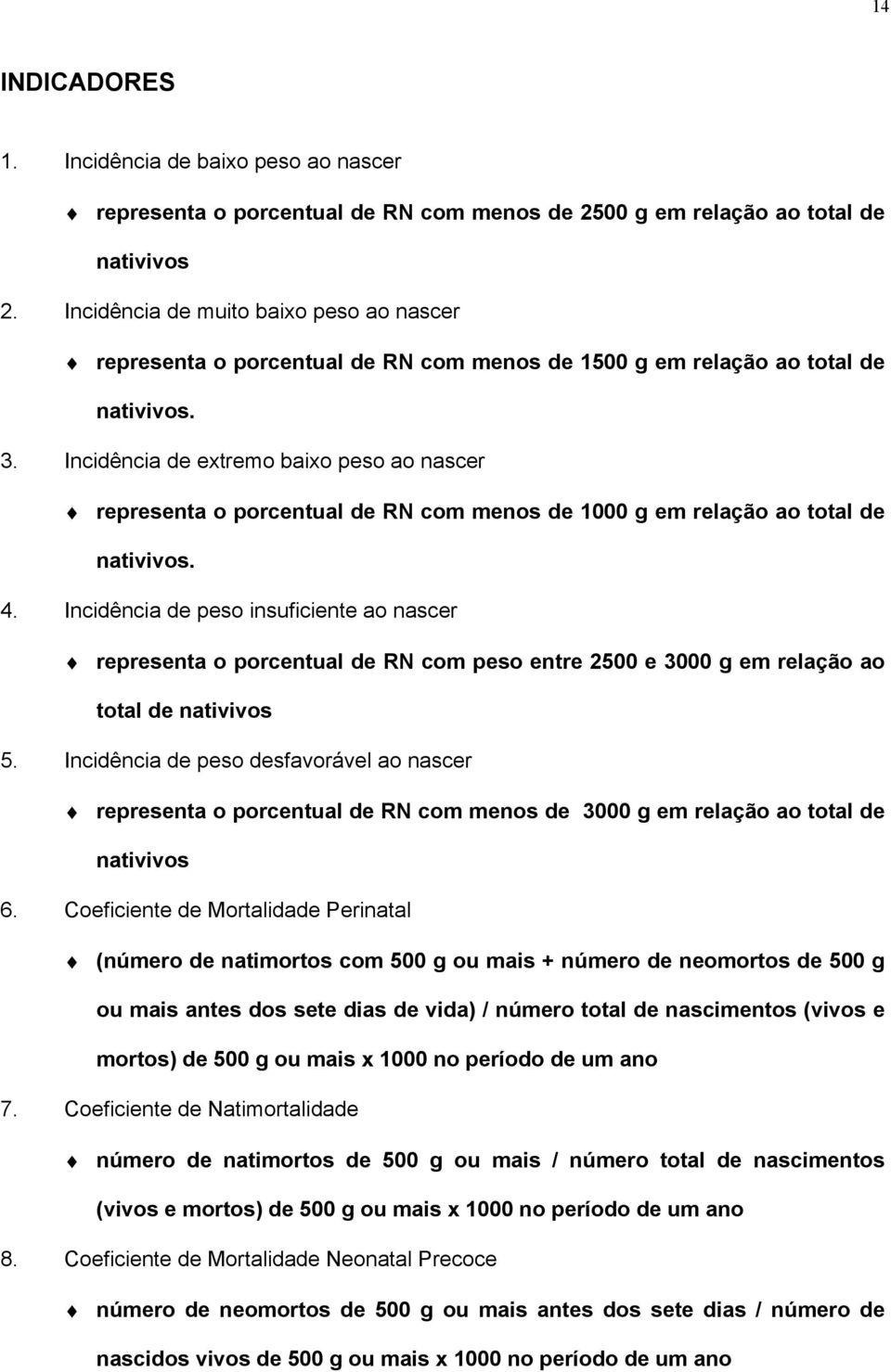 Incidência de extremo baixo peso ao nascer representa o porcentual de RN com menos de 1000 g em relação ao total de nativivos. 4.