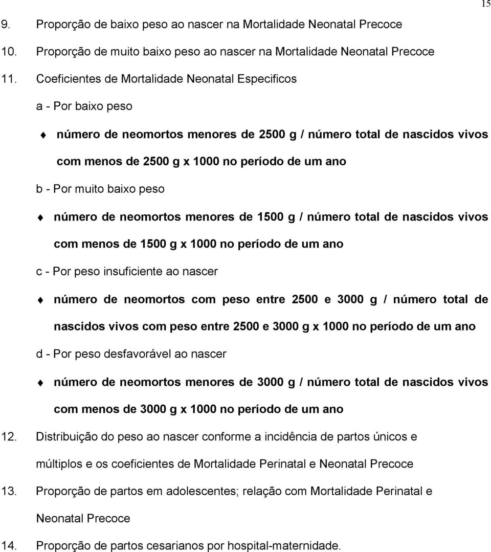 muito baixo peso número de neomortos menores de 1500 g / número total de nascidos vivos com menos de 1500 g x 1000 no período de um ano c - Por peso insuficiente ao nascer número de neomortos com