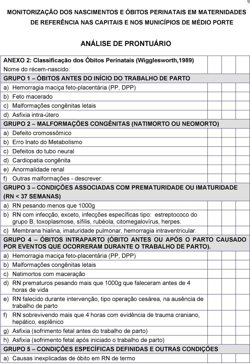 Asfixia intra-útero GRUPO 2 MALFORMAÇÕES CONGÊNITAS (NATIMORTO OU NEOMORTO) a) Defeito cromossômico b) Erro Inato do Metabolismo c) Defeitos do tubo neural d) Cardiopatia congênita e) Anormalidade