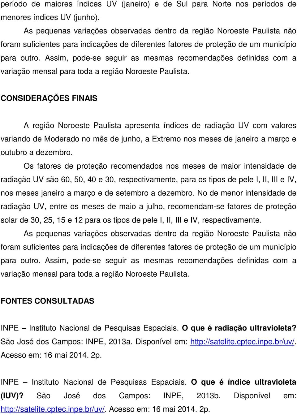 Assim, pode-se seguir as mesmas recomendações definidas com a variação mensal para toda a região Noroeste Paulista.