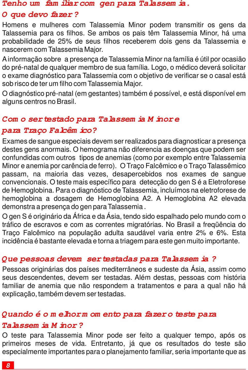 A informação sobre a presença de assemia Minor na família é útil por ocasião do pré-natal de qualquer membro de sua família.