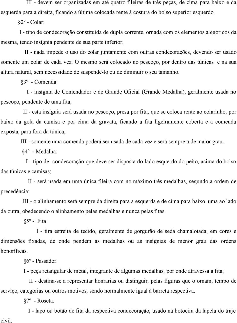 juntamente com outras condecorações, devendo ser usado somente um colar de cada vez.