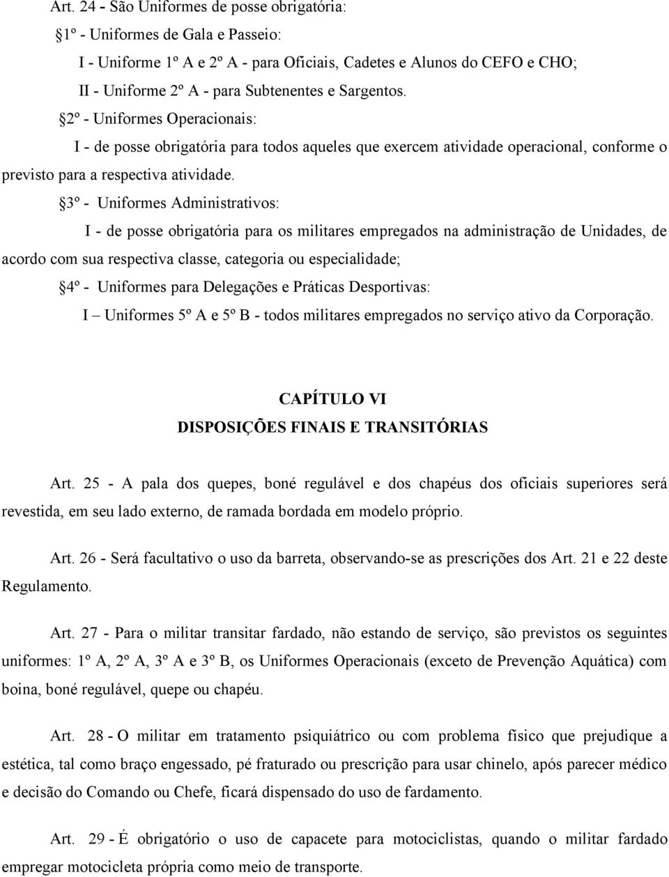 3º - Uniformes Administrativos: I - de posse obrigatória para os militares empregados na administração de Unidades, de acordo com sua respectiva classe, categoria ou especialidade; 4º - Uniformes