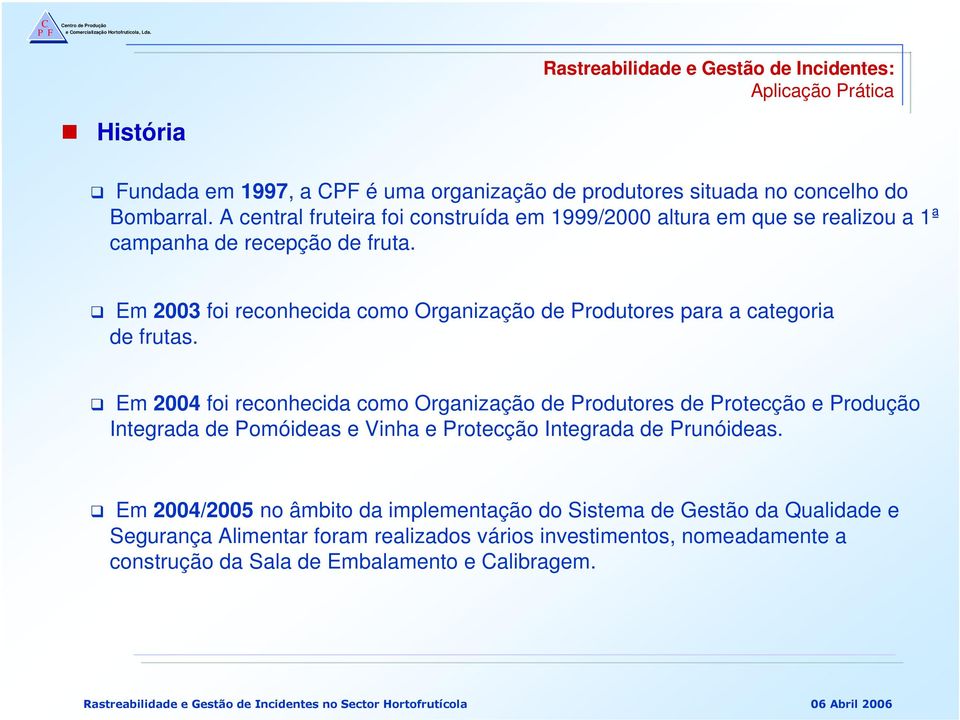 Em 2003 foi reconhecida como Organização de Produtores para a categoria de frutas.