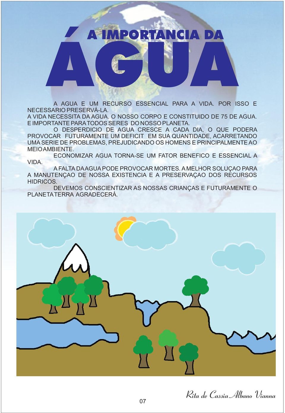 O DESPERDICIO DE AGUA CRESCE A CADA DIA, O QUE PODERA PROVOCAR FUTURAMENTE UM DEFICIT EM SUA QUANTIDADE, ACARRETANDO UMA SERIE DE PROBLEMAS, PREJUDICANDO OS HOMENS E PRINCIPALMENTE