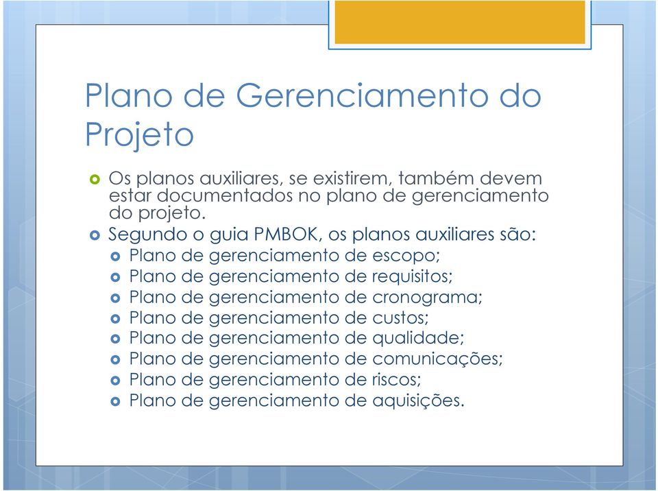 Segundo o guia PMBOK, os planos auxiliares são: Plano de gerenciamento de escopo; Plano de gerenciamento de requisitos;