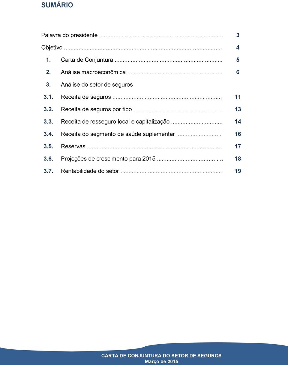 3. Receita de resseguro local e capitalização... 14 3.4. Receita do segmento de saúde suplementar... 16 3.