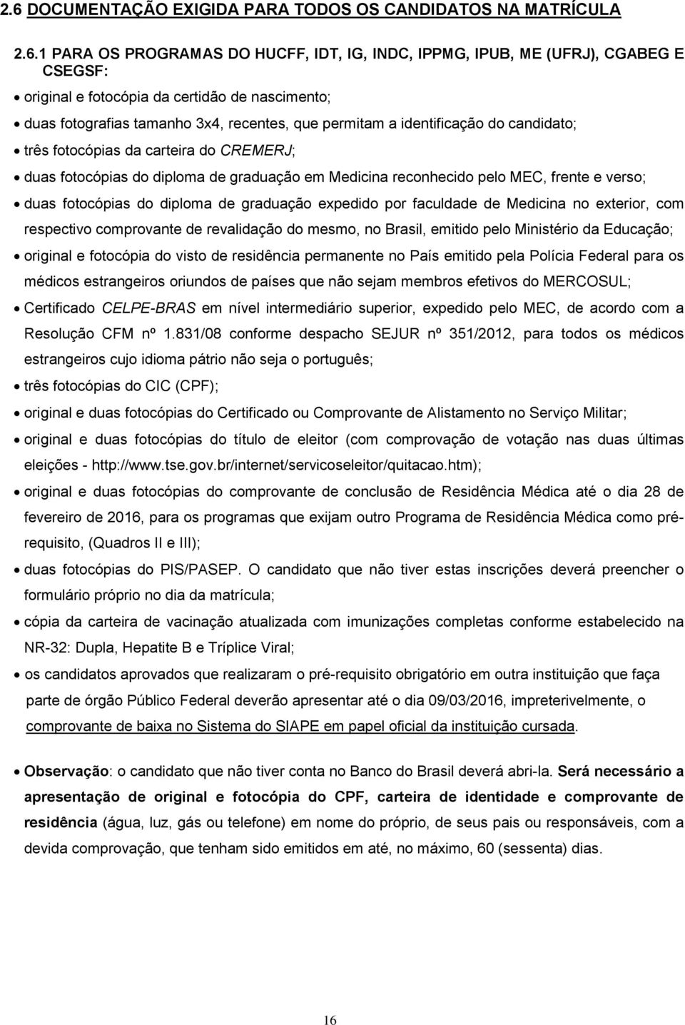 pelo MEC, frente e verso; duas fotocópias do diploma de graduação expedido por faculdade de Medicina no exterior, com respectivo comprovante de revalidação do mesmo, no Brasil, emitido pelo