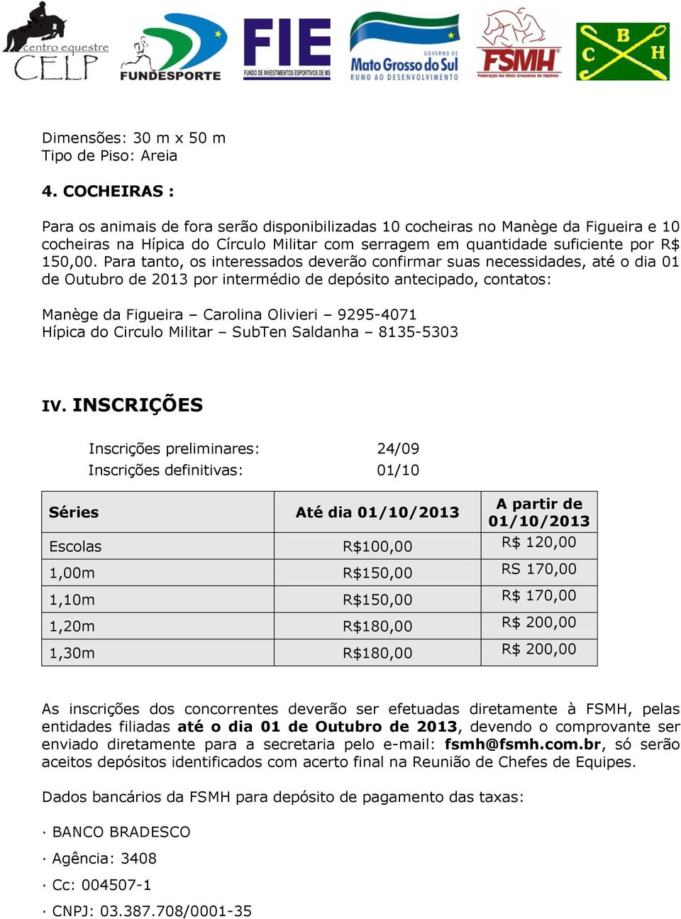 Para tanto, os interessados deverão confirmar suas necessidades, até o dia 01 de Outubro de 2013 por intermédio de depósito antecipado, contatos: Manège da Figueira Carolina Olivieri 9295-4071 Hípica