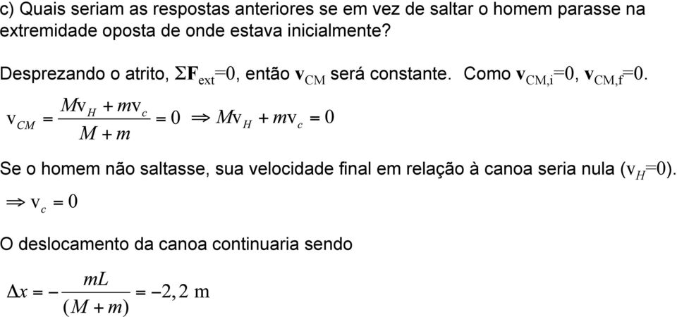Desprezando o atrito, ΣF ext =0, então v CM será constante. Como v CM,i =0, v CM,f =0.
