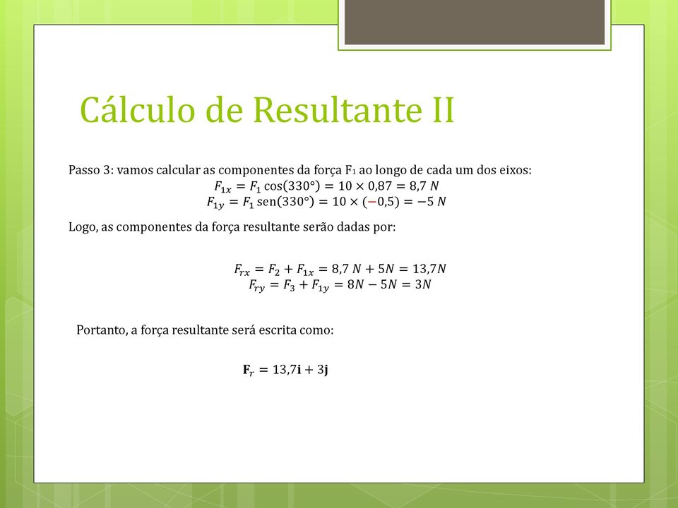 as componentes da força resultante serão dadas por: F rx = F 2 + F 1x = 8,7 N + 5N = 13,7N F