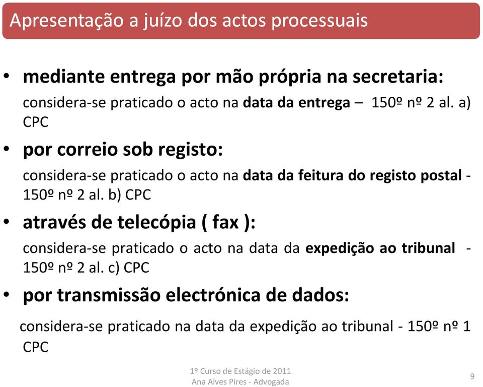 b) CPC através de telecópia ( fax ): considera se praticado o acto na data da expedição ao tribunal 150º nº 2 al.