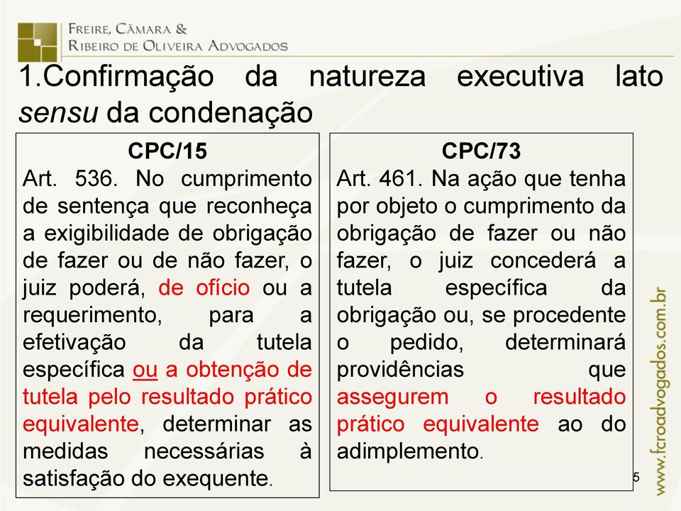 tutela específica ou a obtenção de tutela pelo resultado prático equivalente, determinar as medidas necessárias à satisfação do exequente. CPC/73 Art. 461.