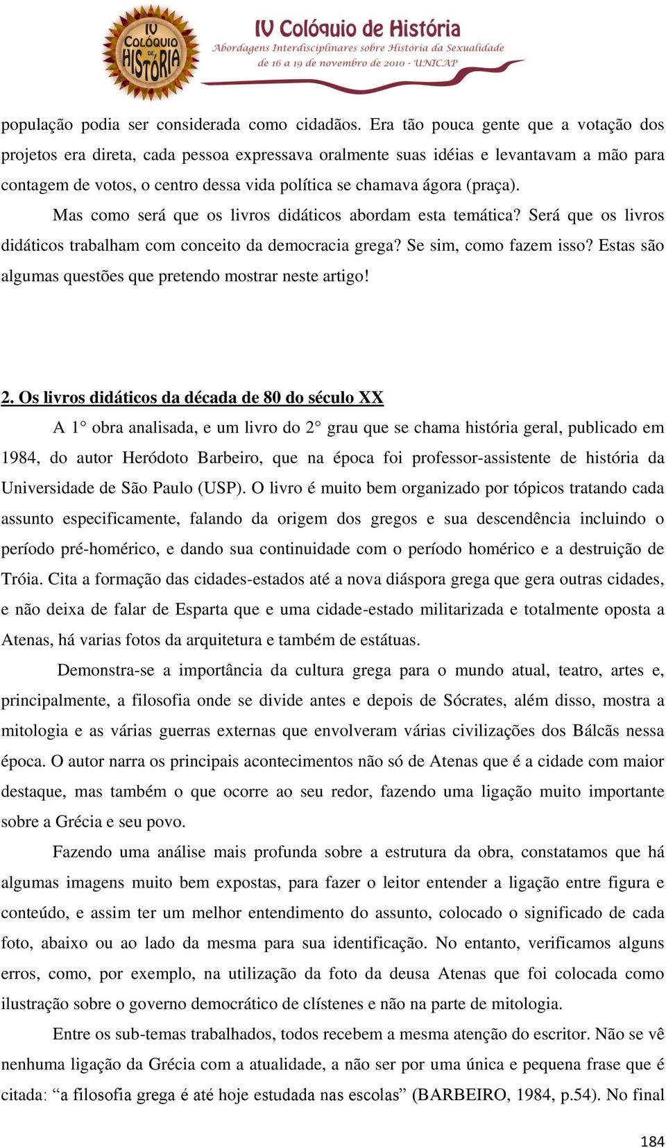 (praça). Mas como será que os livros didáticos abordam esta temática? Será que os livros didáticos trabalham com conceito da democracia grega? Se sim, como fazem isso?