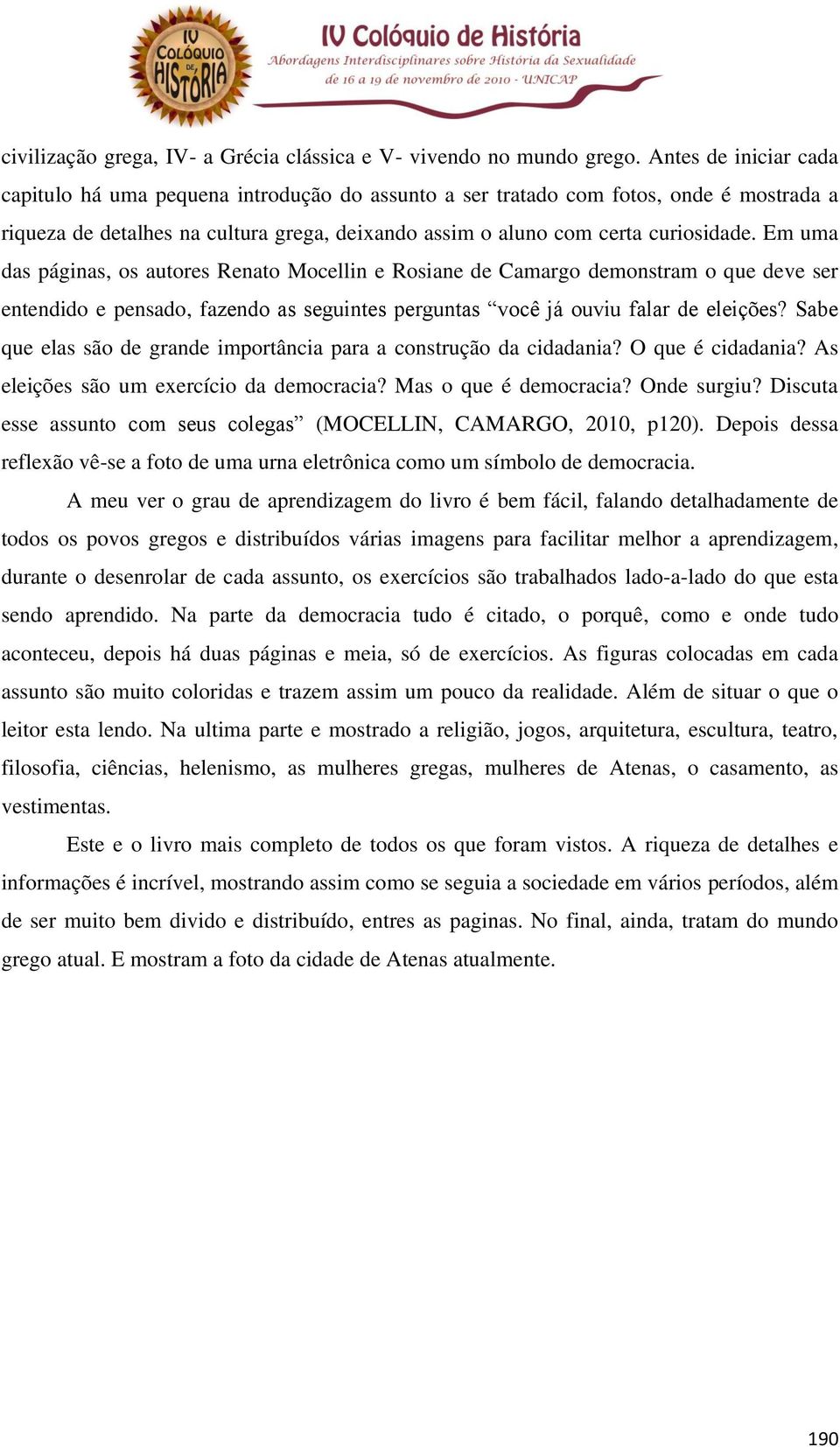 Em uma das páginas, os autores Renato Mocellin e Rosiane de Camargo demonstram o que deve ser entendido e pensado, fazendo as seguintes perguntas você já ouviu falar de eleições?