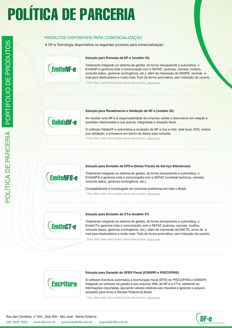 contingência, etc,), além da impressão de DANFE, enviode e- mail para destinatários e muito mais. Tudo de forma automática, sem interação do usuário.