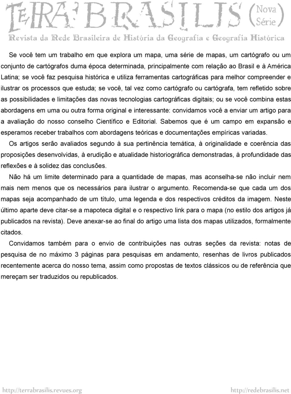 possibilidades e limitações das novas tecnologias cartográficas digitais; ou se você combina estas abordagens em uma ou outra forma original e interessante: convidamos você a enviar um artigo para a