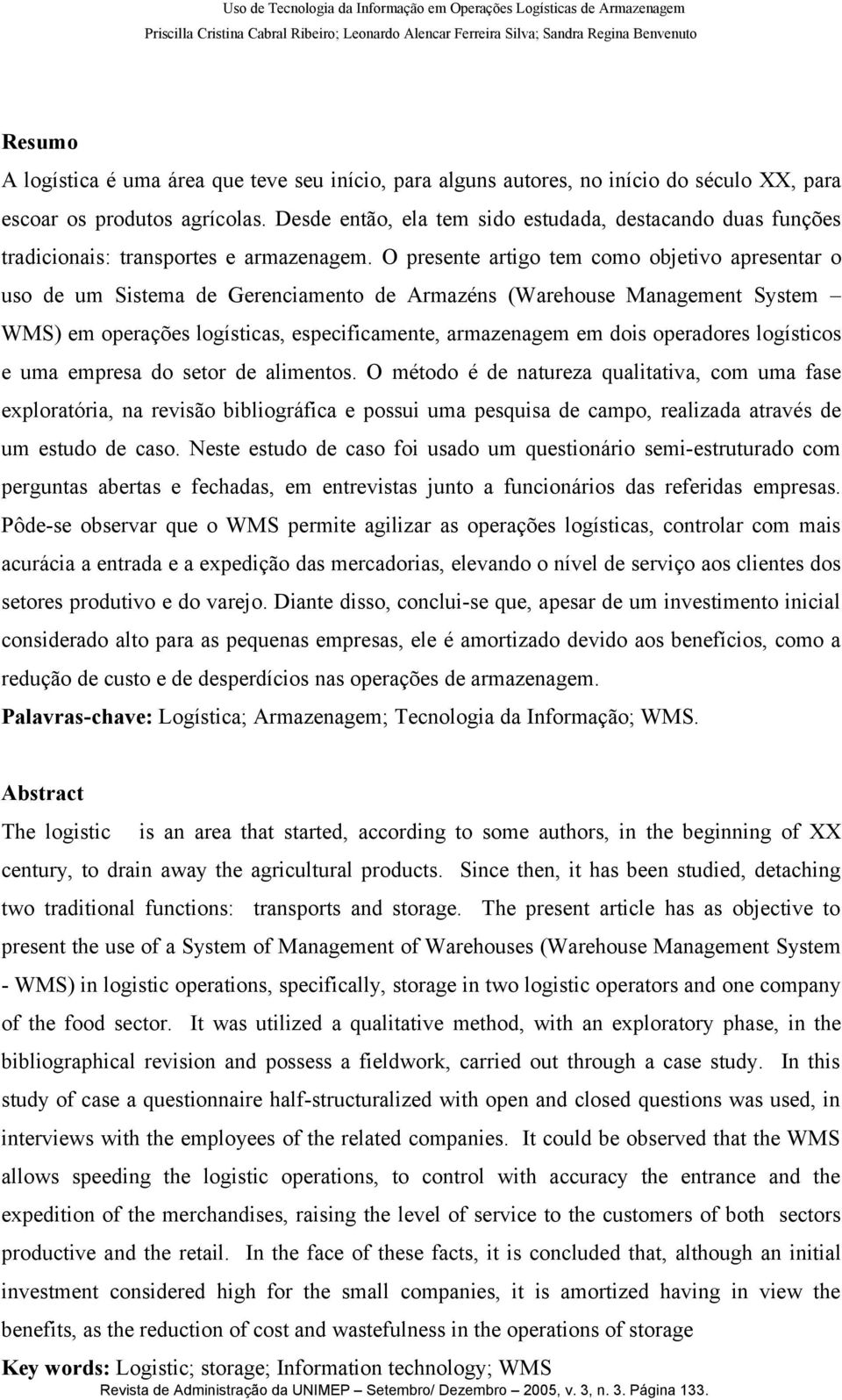 O presente artigo tem como objetivo apresentar o uso de um Sistema de Gerenciamento de Armazéns (Warehouse Management System WMS) em operações logísticas, especificamente, armazenagem em dois