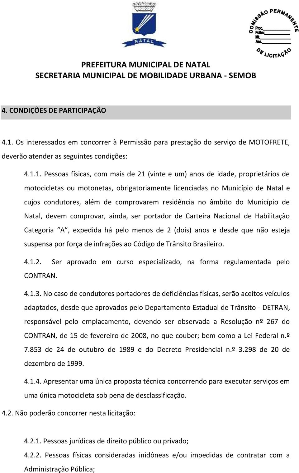 1. Pessoas físicas, com mais de 21 (vinte e um) anos de idade, proprietários de motocicletas ou motonetas, obrigatoriamente licenciadas no Município de Natal e cujos condutores, além de comprovarem