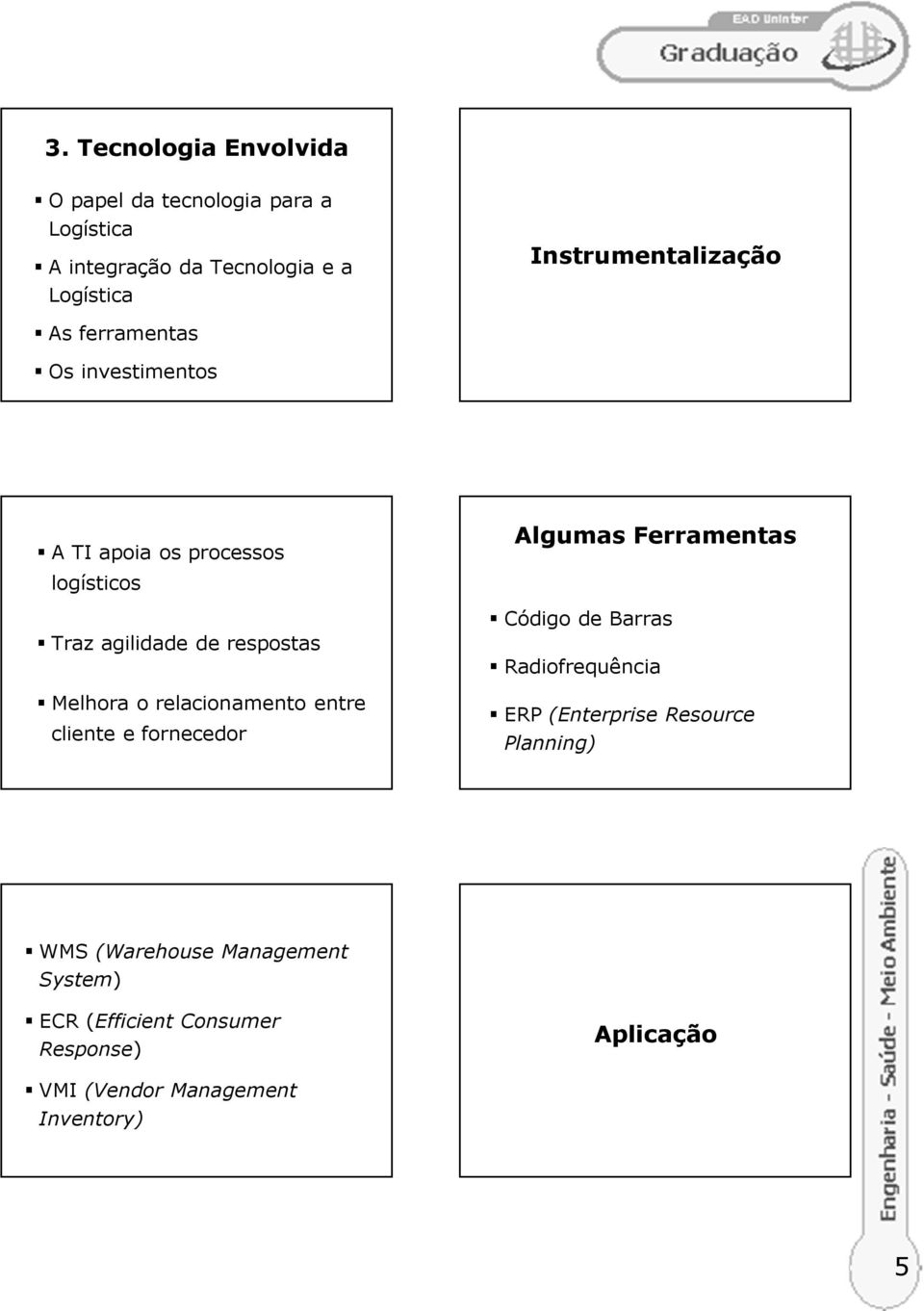 Melhora o relacionamento entre cliente e fornecedor Algumas Ferramentas Código de Barras Radiofrequência ERP