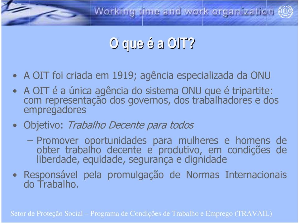 tripartite: com representação dos governos, dos trabalhadores e dos empregadores Objetivo: Trabalho Decente