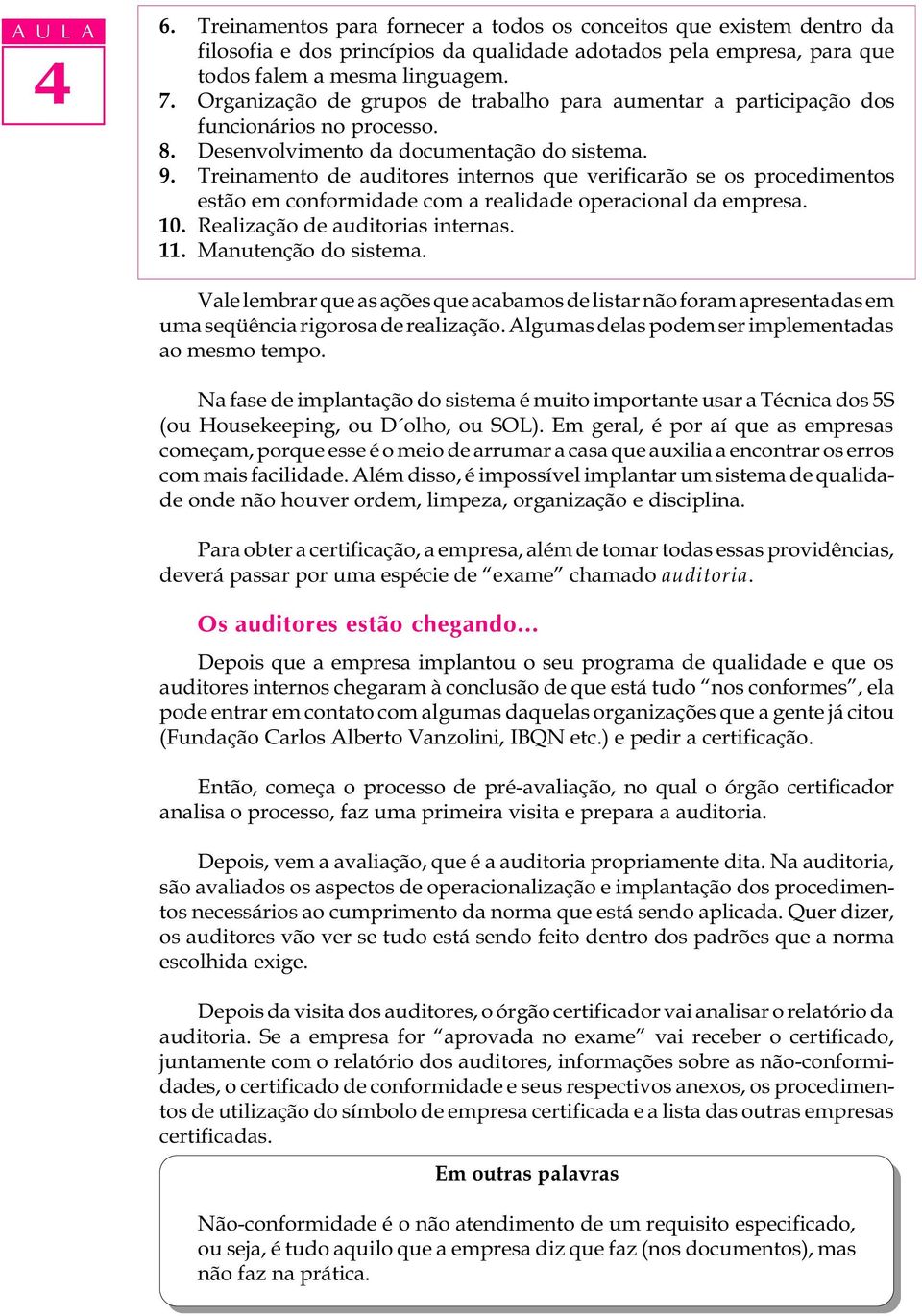 Treinamento de auditores internos que verificarão se os procedimentos estão em conformidade com a realidade operacional da empresa. 10. Realização de auditorias internas. 11. Manutenção do sistema.