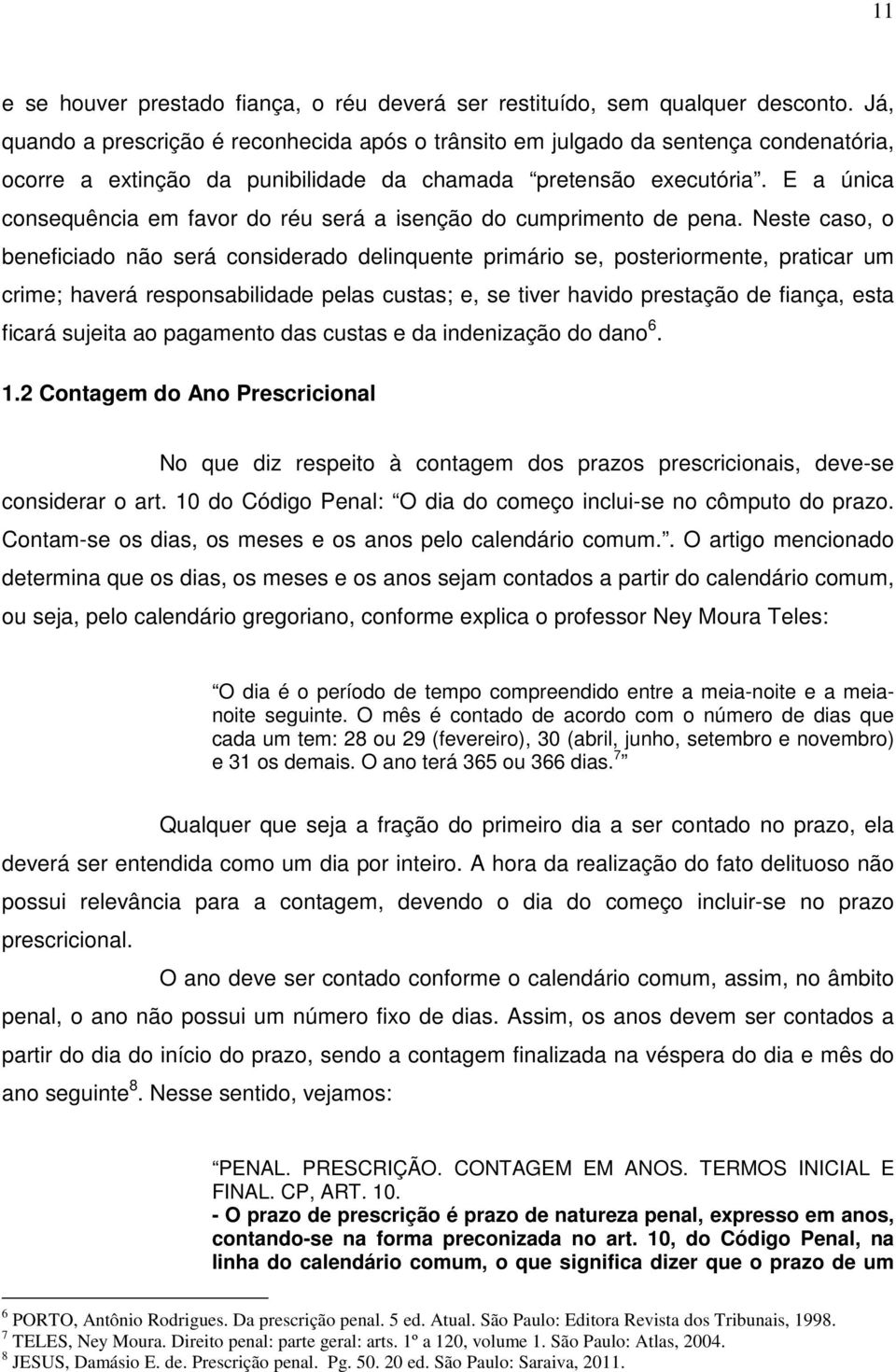 E a única consequência em favor do réu será a isenção do cumprimento de pena.