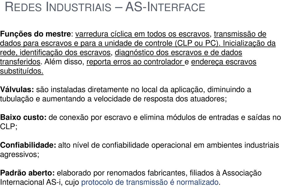 Válvulas: são instaladas diretamente no local da aplicação, diminuindo a tubulação e aumentando a velocidade de resposta dos atuadores; Baixo custo: de conexão por escravo e elimina módulos