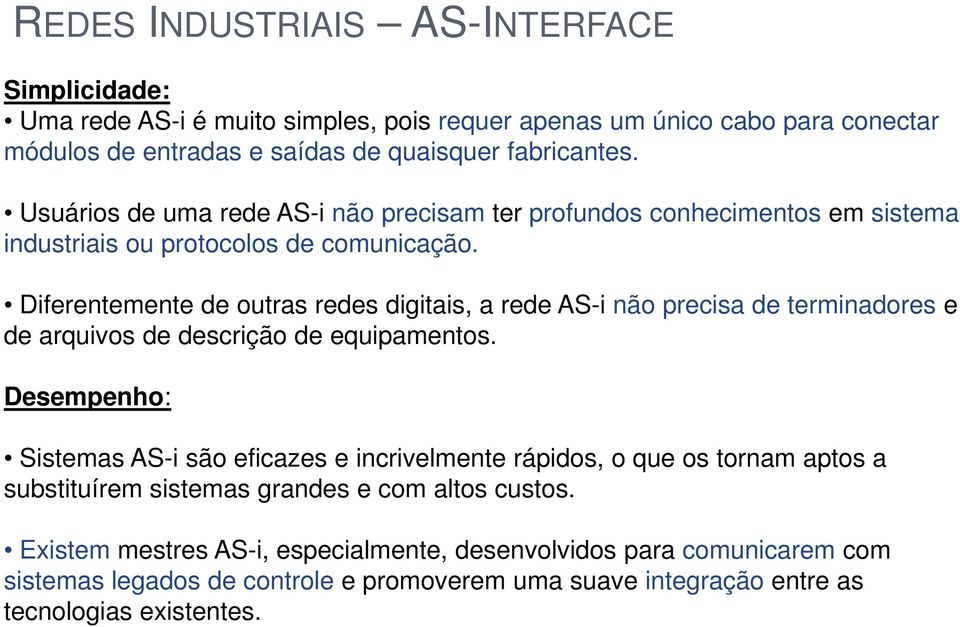 Diferentemente de outras redes digitais, a rede AS-i não precisa de terminadores e de arquivos de descrição de equipamentos.