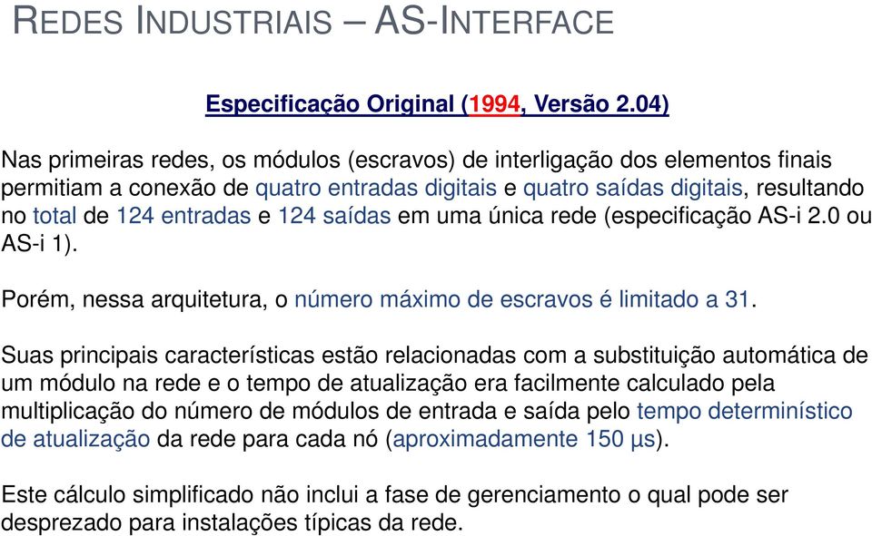 124 saídas em uma única rede (especificação AS-i 2.0 ou AS-i 1). Porém, nessa arquitetura, o número máximo de escravos é limitado a 31.