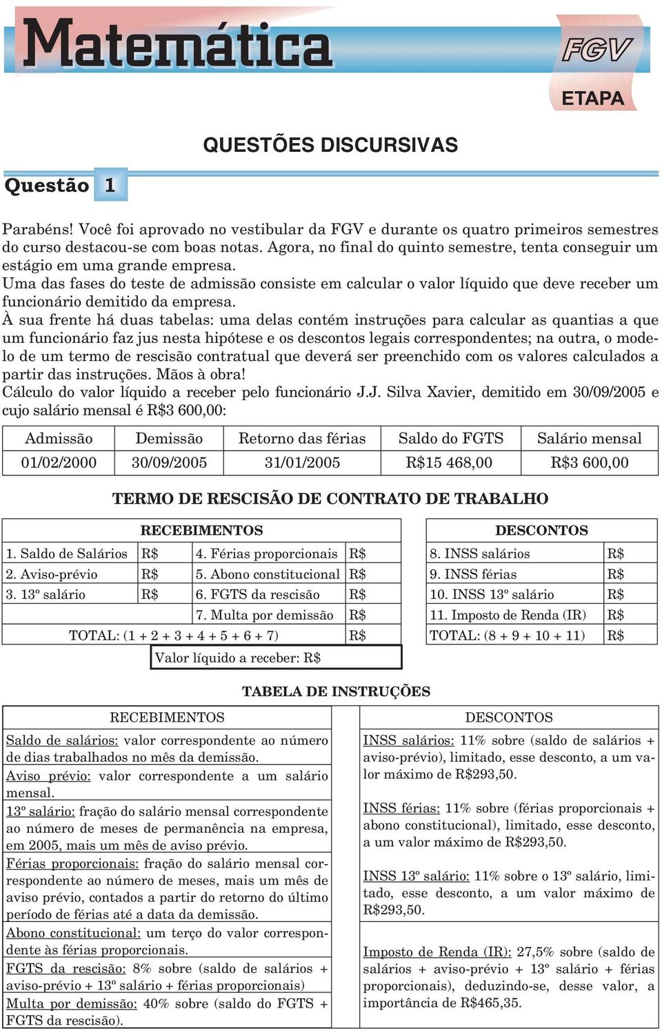 Uma das fases do teste admissão consiste em calcular o valor líquido que ve receber um funcionário mitido da empresa.