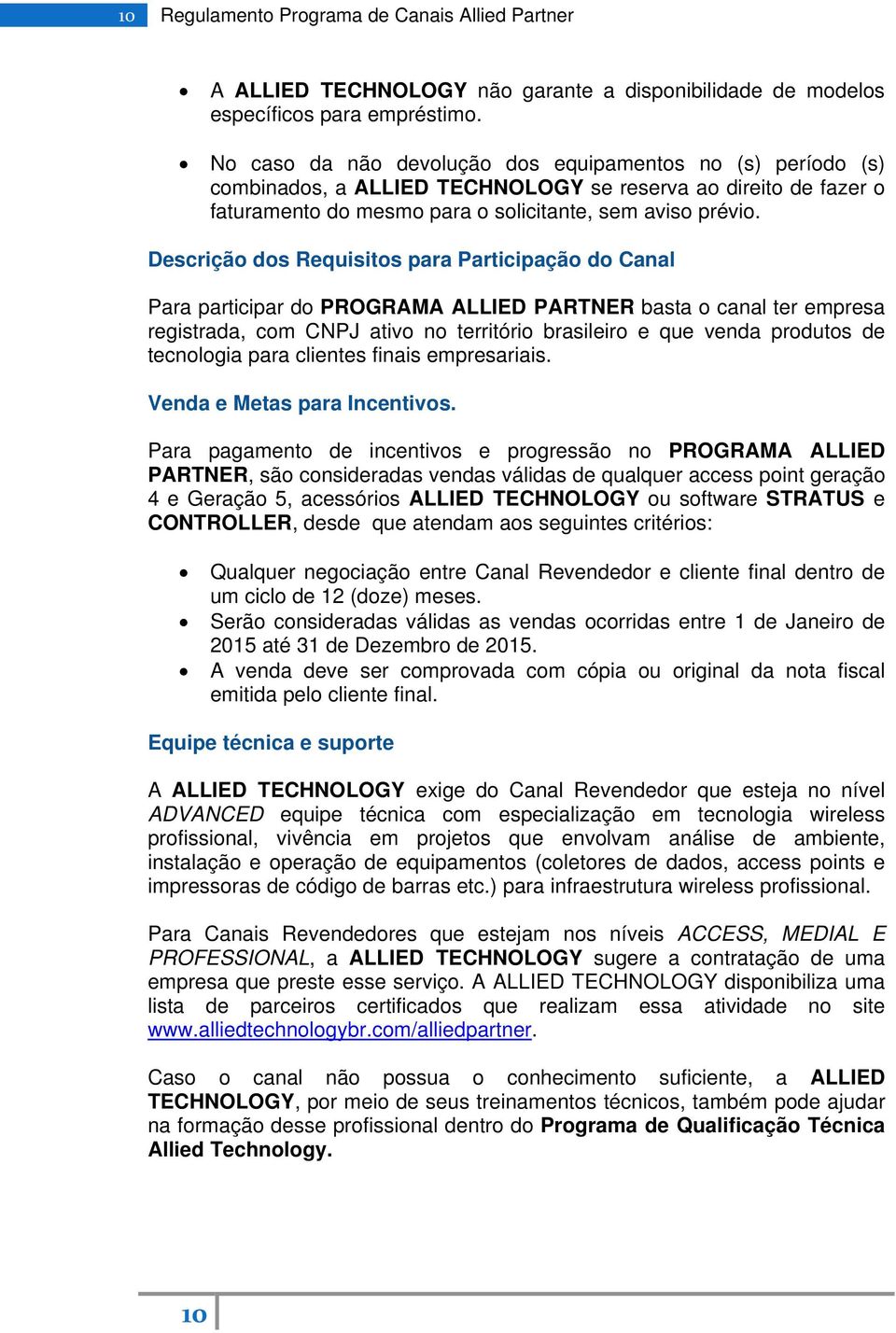 Descrição dos Requisitos para Participação do Canal Para participar do PROGRAMA ALLIED PARTNER basta o canal ter empresa registrada, com CNPJ ativo no território brasileiro e que venda produtos de