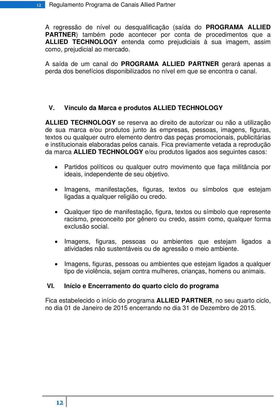 A saída de um canal do PROGRAMA ALLIED PARTNER gerará apenas a perda dos benefícios disponibilizados no nível em que se encontra o canal. V.