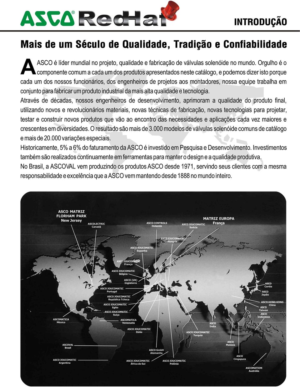 trabalha em conjunto para fabricar um produto industrial da mais alta qualidade e tecnologia.