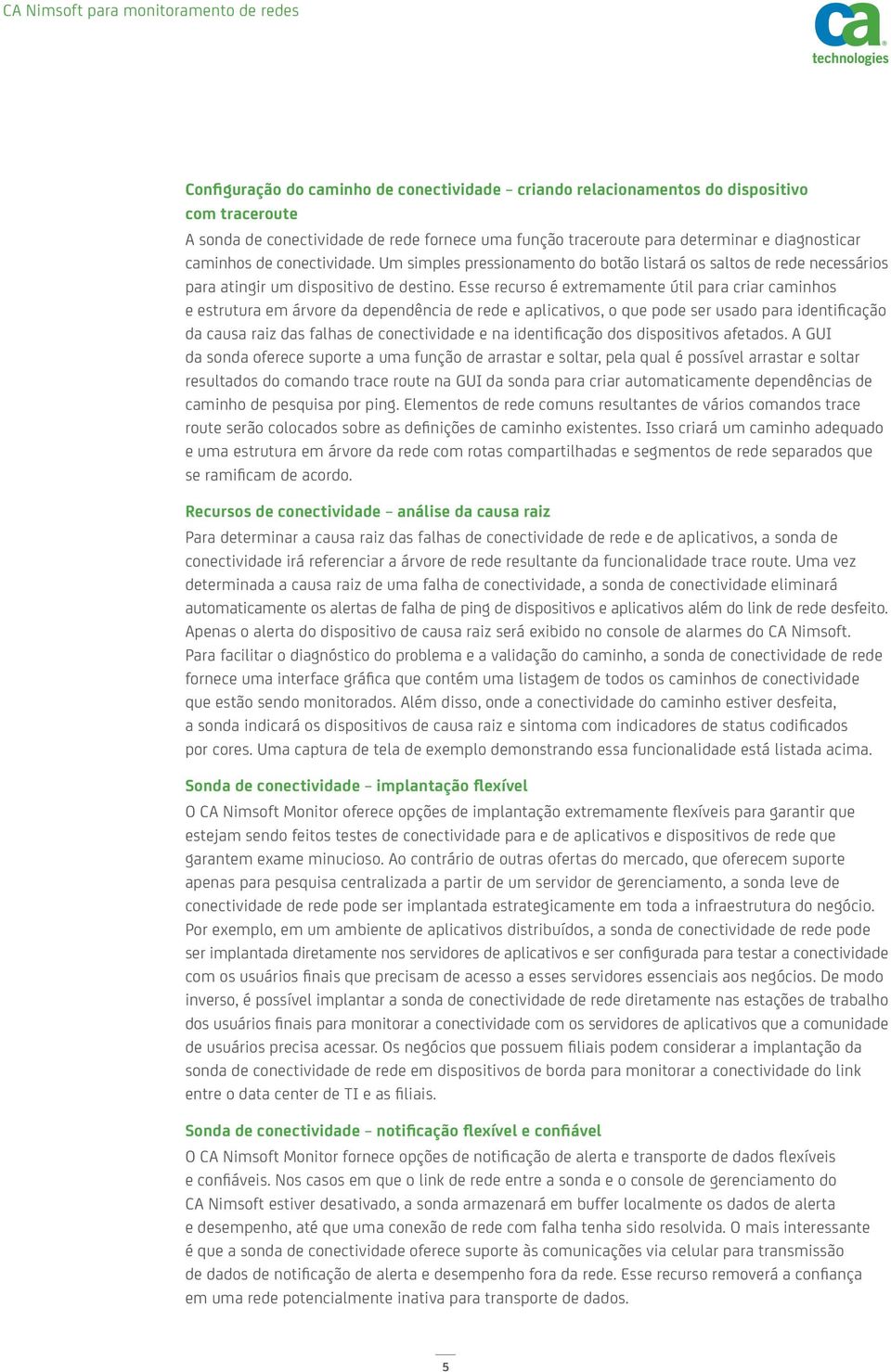 Esse recurso é extremamente útil para criar caminhos e estrutura em árvore da dependência de rede e aplicativos, o que pode ser usado para identificação da causa raiz das falhas de conectividade e na