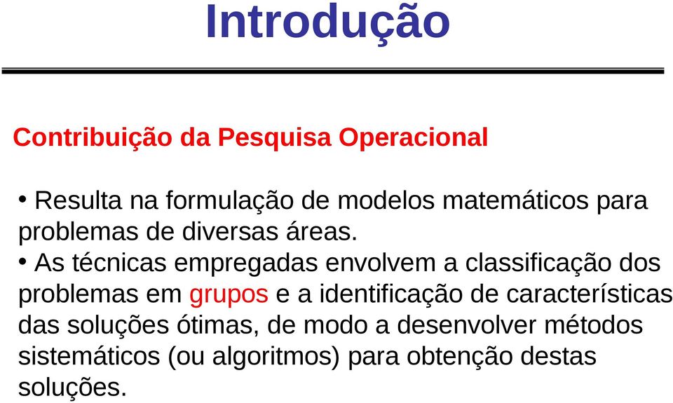 As técnicas empregadas envolvem a classificação dos problemas em grupos e a