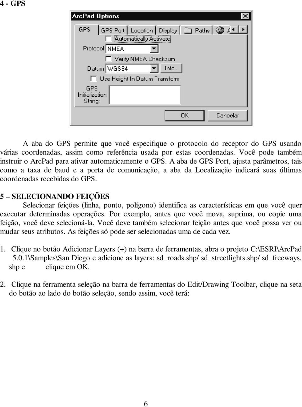 A aba de GPS Port, ajusta parâmetros, tais como a taxa de baud e a porta de comunicação, a aba da Localização indicará suas últimas coordenadas recebidas do GPS.