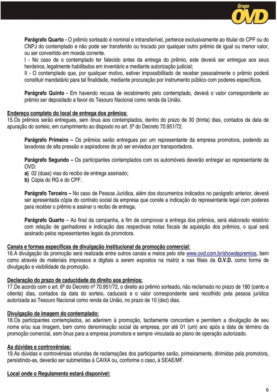 I - No caso de o contemplado ter falecido antes da entrega do prêmio, este deverá ser entregue aos seus herdeiros, legalmente habilitados em inventário e mediante autorização judicial; II - O