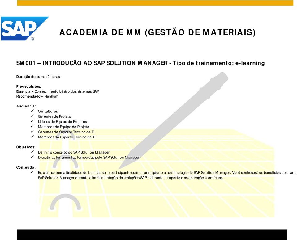 o conceito do SAP Solution Manager Discutir as ferramentas fornecidas pelo SAP Solution Manager Este curso tem a finalidade de familiarizar o participante com os princípios e a