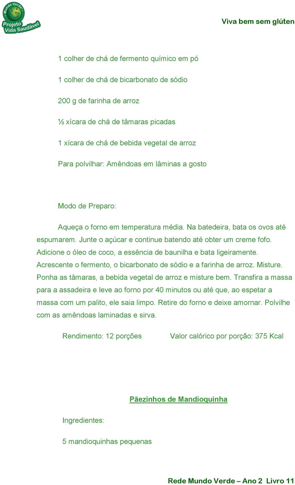 Adicione o óleo de coco, a essência de baunilha e bata ligeiramente. Acrescente o fermento, o bicarbonato de sódio e a farinha de arroz. Misture.