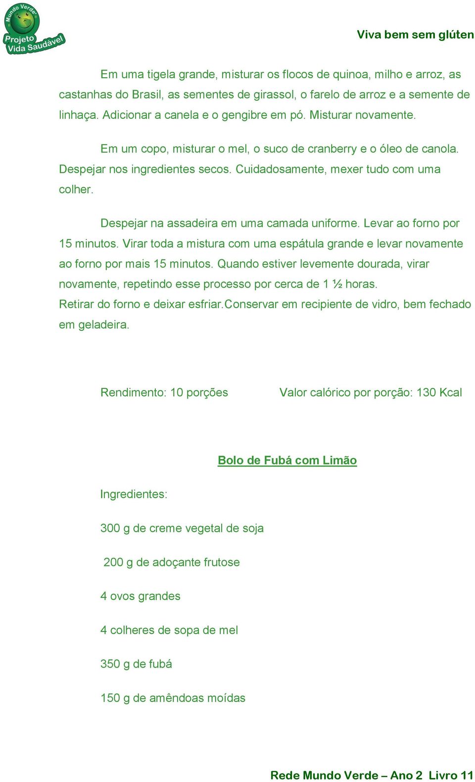 Despejar na assadeira em uma camada uniforme. Levar ao forno por 15 minutos. Virar toda a mistura com uma espátula grande e levar novamente ao forno por mais 15 minutos.