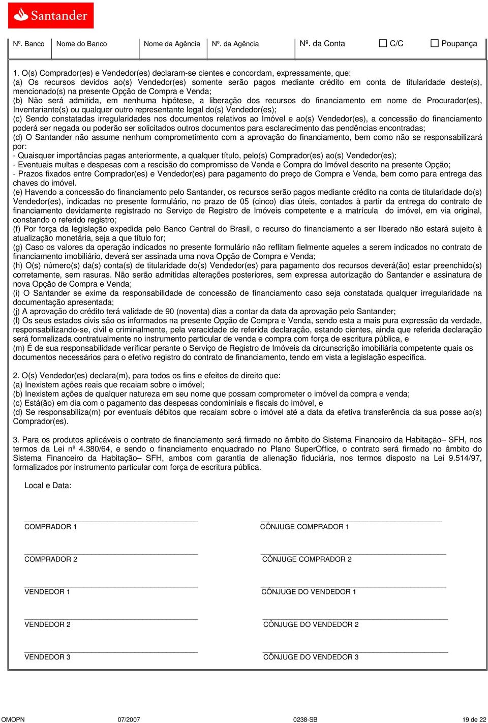 deste(s), mencionado(s) na presente Opção de Compra e Venda; (b) Não será admitida, em nenhuma hipótese, a liberação dos recursos do financiamento em nome de Procurador(es), Inventariante(s) ou