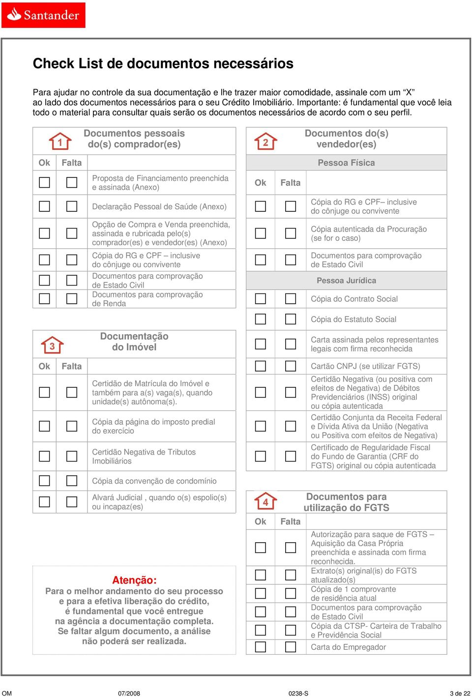 Documentos pessoais do(s) comprador(es) Documentos do(s) vendedor(es) Ok Falta Pessoa Física Proposta de Financiamento preenchida e assinada (Anexo) Ok Falta Declaração Pessoal de Saúde (Anexo) Opção