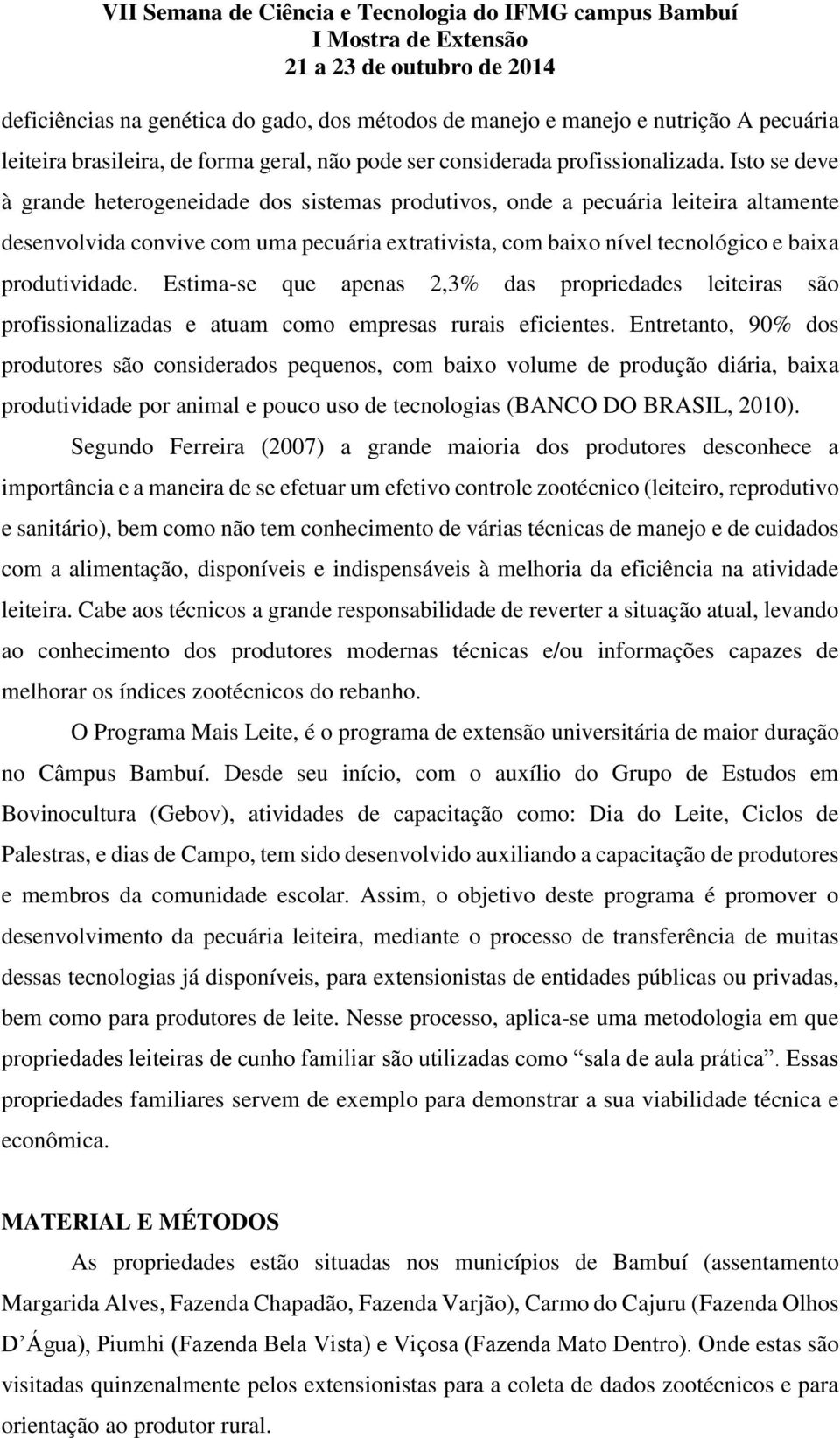 Estima-se que apenas 2,3% das propriedades leiteiras são profissionalizadas e atuam como empresas rurais eficientes.