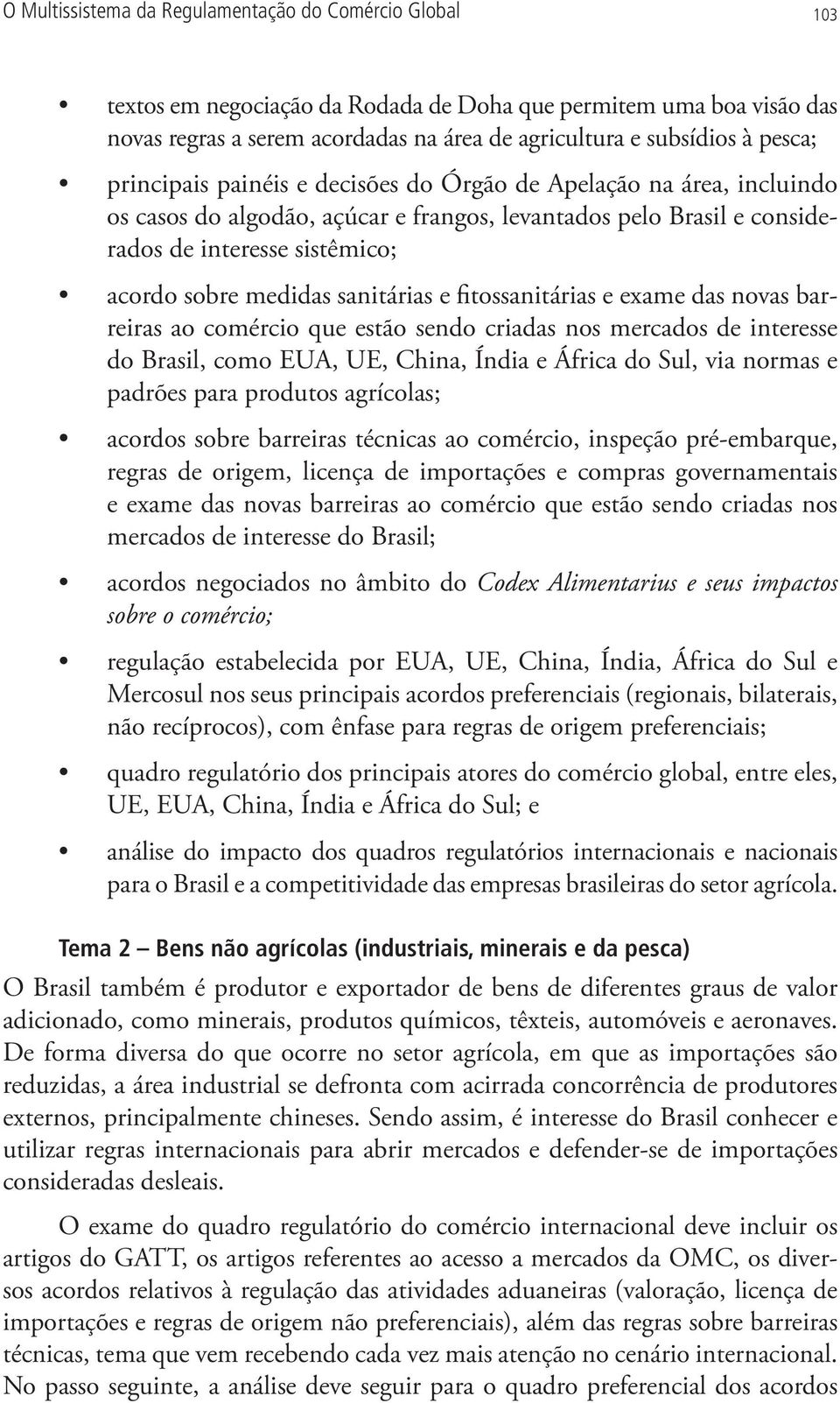 sanitárias e fitossanitárias e exame das novas barreiras ao comércio que estão sendo criadas nos mercados de interesse do Brasil, como EUA, UE, China, Índia e África do Sul, via normas e padrões para