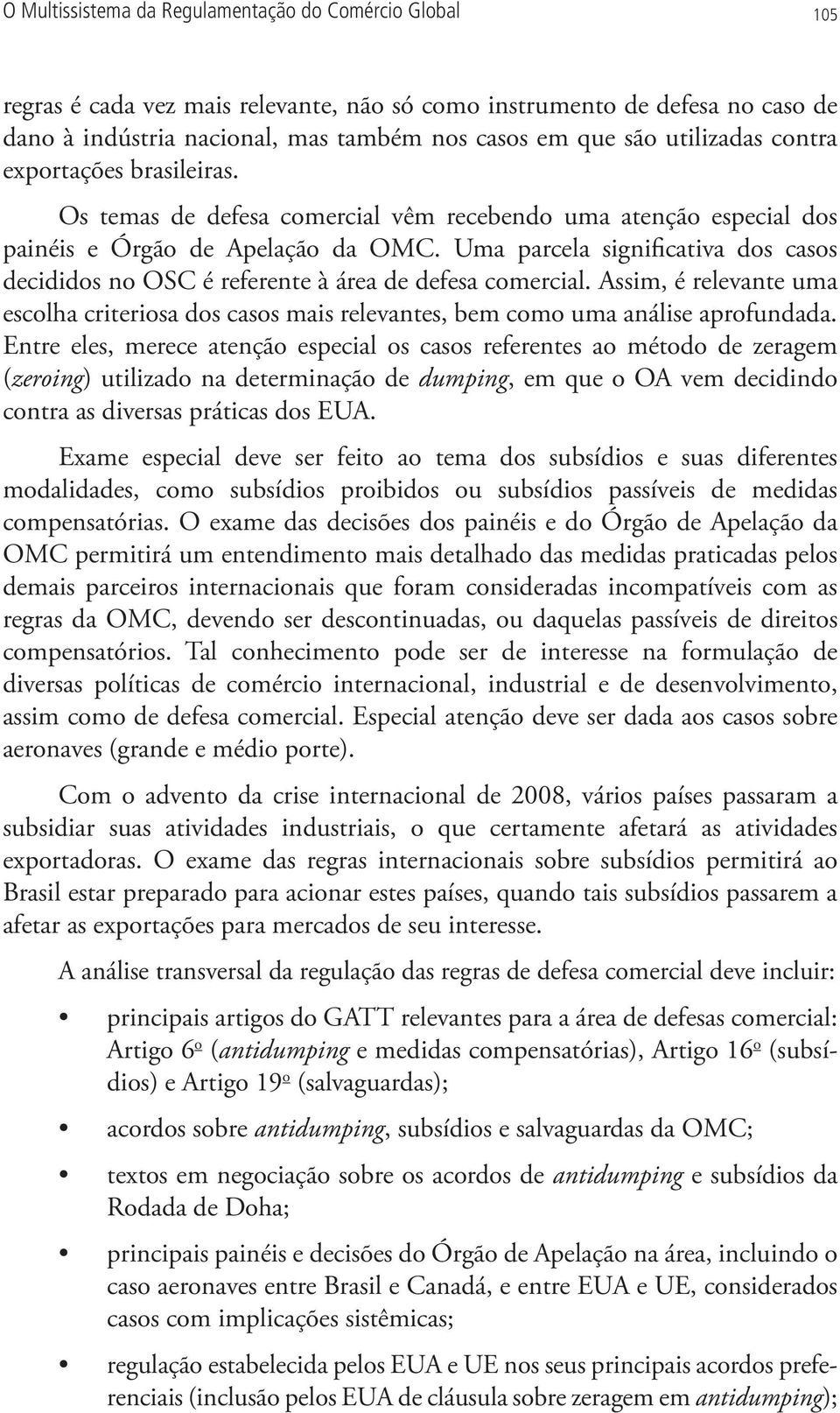 Uma parcela significativa dos casos decididos no OSC é referente à área de defesa comercial. Assim, é relevante uma escolha criteriosa dos casos mais relevantes, bem como uma análise aprofundada.