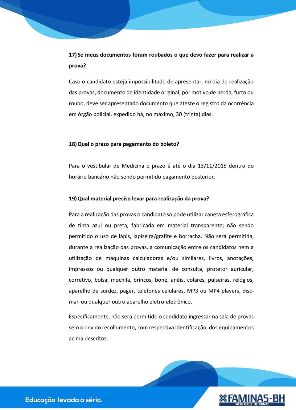 ateste o registro da ocorrência em órgão policial, expedido há, no máximo, 30 (trinta) dias. 18) Qual o prazo para pagamento do boleto?