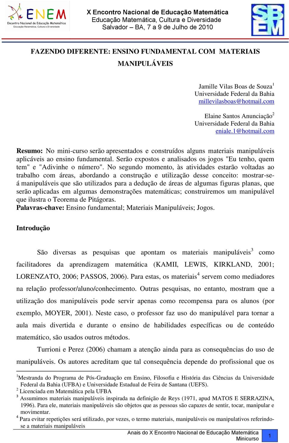 Serão expostos e analisados os jogos "Eu tenho, quem tem" e "Adivinhe o número".